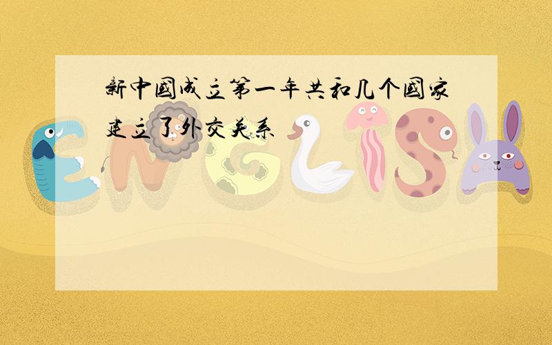 新中国成立第一年共和几个国家建立了外交关系