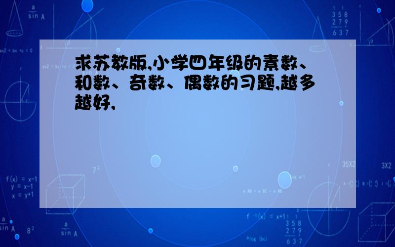 求苏教版,小学四年级的素数、和数、奇数、偶数的习题,越多越好,