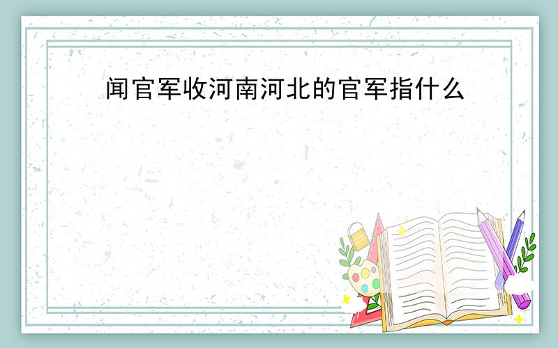 闻官军收河南河北的官军指什么