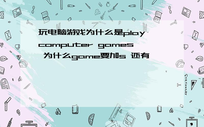 玩电脑游戏为什么是play computer games 为什么game要加s 还有