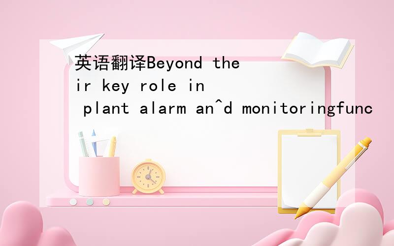 英语翻译Beyond their key role in plant alarm an^d monitoringfunc