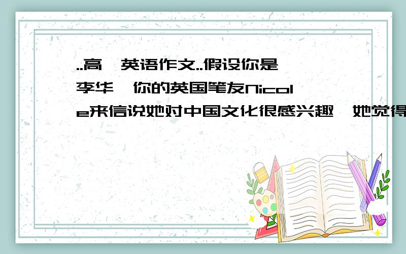 ..高一英语作文..假设你是李华,你的英国笔友Nicole来信说她对中国文化很感兴趣,她觉得寒假来北京学习汉语,请你给她