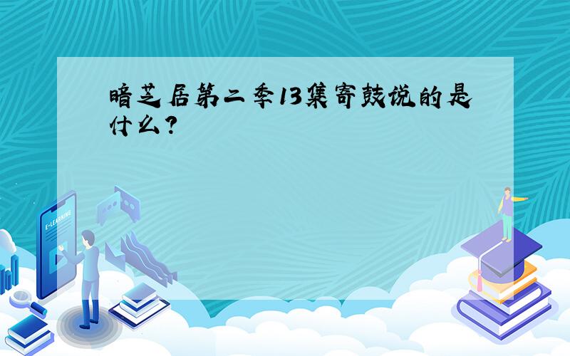 暗芝居第二季13集寄鼓说的是什么?