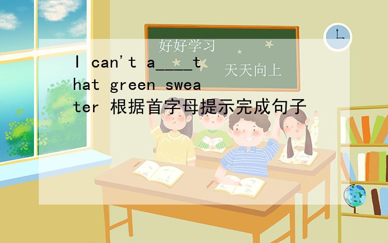 I can't a____that green sweater 根据首字母提示完成句子