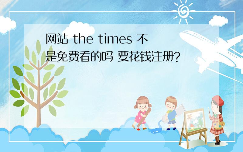 网站 the times 不是免费看的吗 要花钱注册?