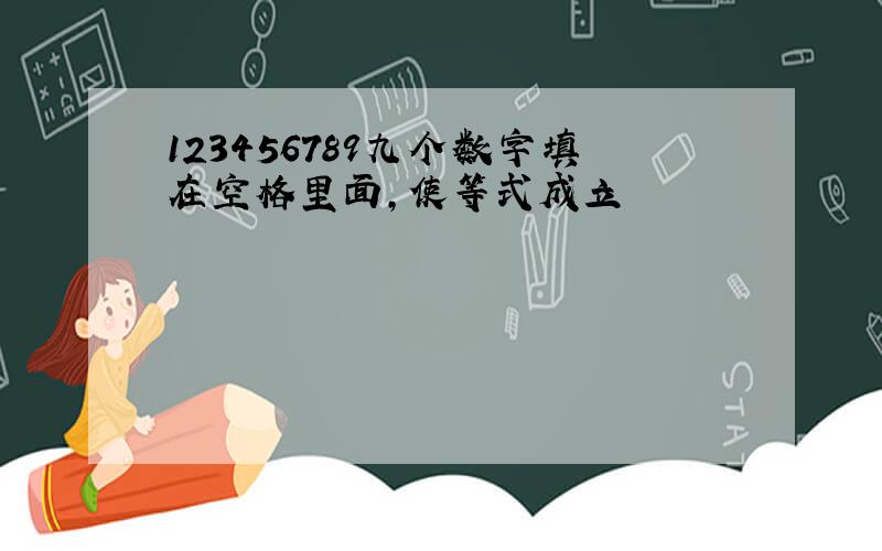 123456789九个数字填在空格里面,使等式成立