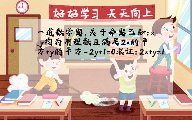 一道数学题,关于命题已知：x、y均为有理数且满足2x的平方+y的平方-2y+1=0求证：2x+y=1