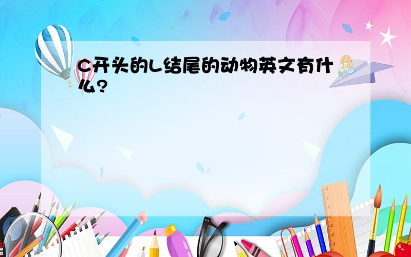 C开头的L结尾的动物英文有什么?