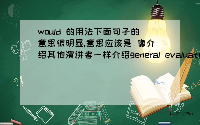 would 的用法下面句子的意思很明显,意思应该是 像介绍其他演讲者一样介绍general evaluator,然后 g