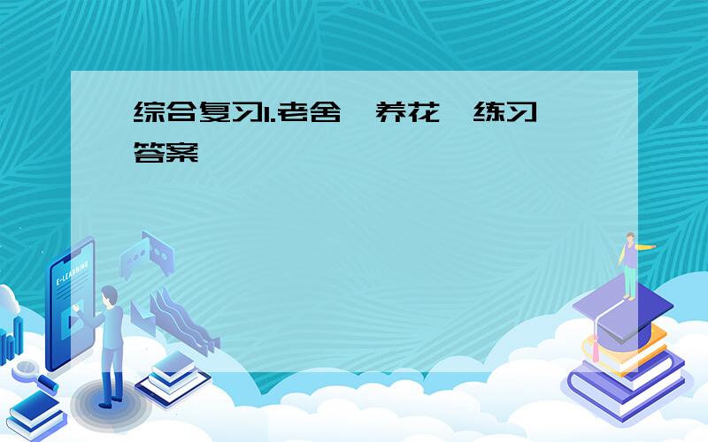 综合复习1.老舍《养花》练习答案