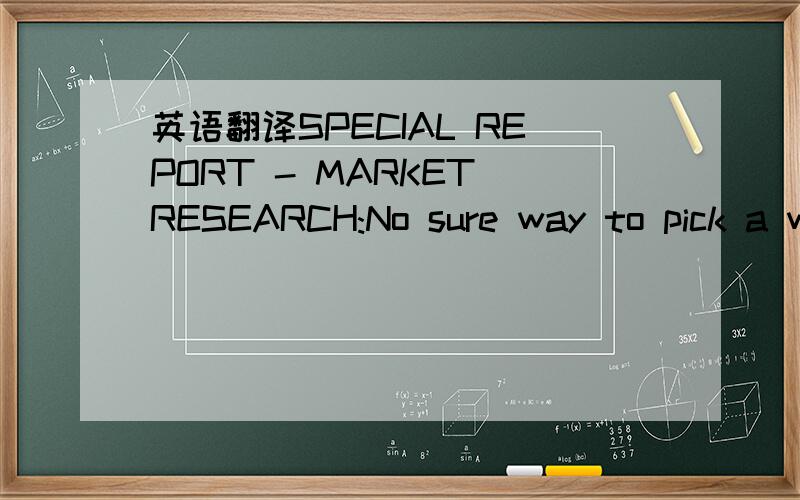 英语翻译SPECIAL REPORT - MARKET RESEARCH:No sure way to pick a w