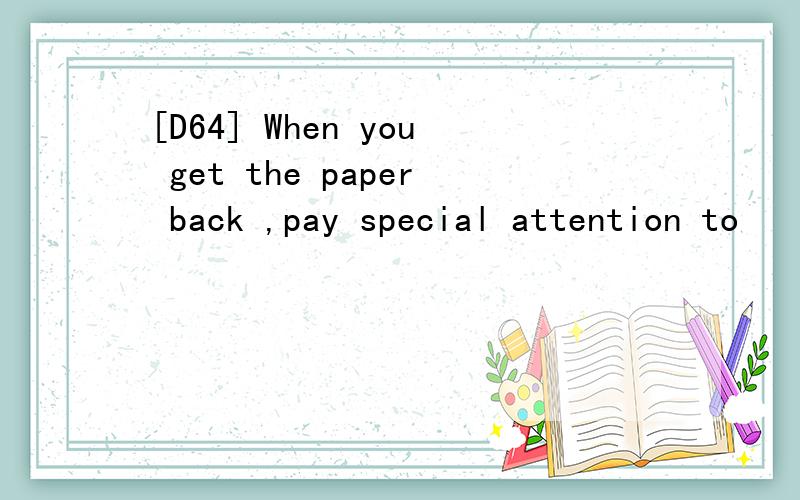 [D64] When you get the paper back ,pay special attention to