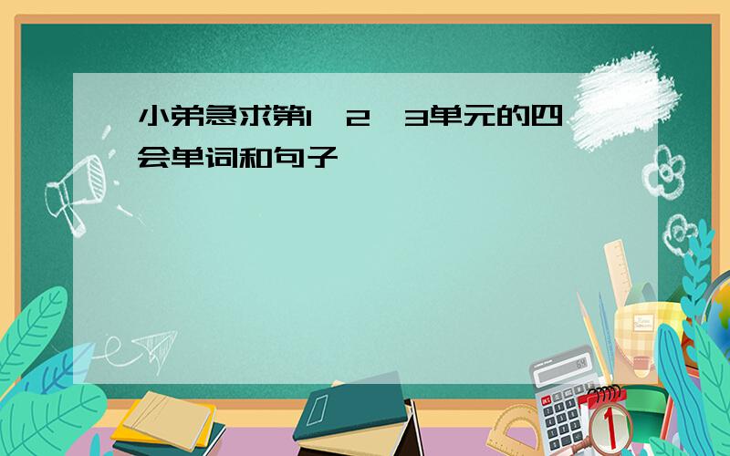 小弟急求第1、2、3单元的四会单词和句子