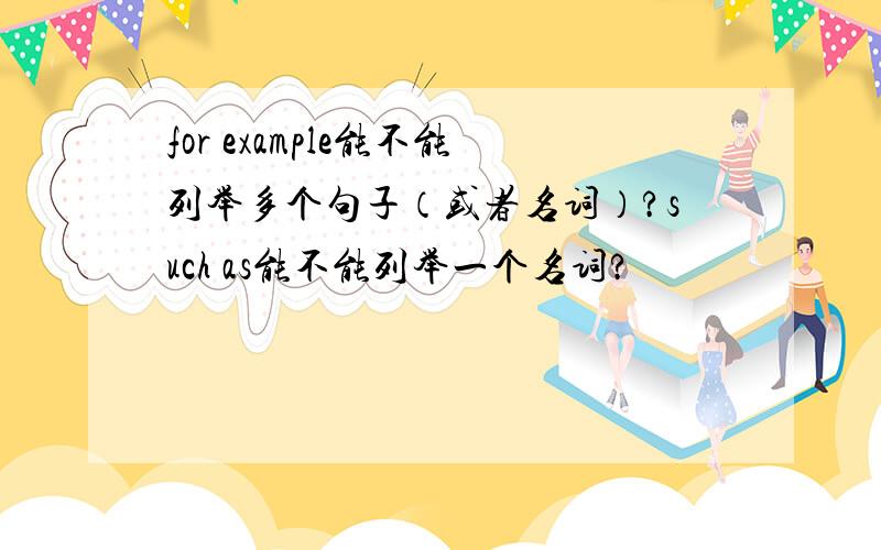 for example能不能列举多个句子（或者名词）?such as能不能列举一个名词?