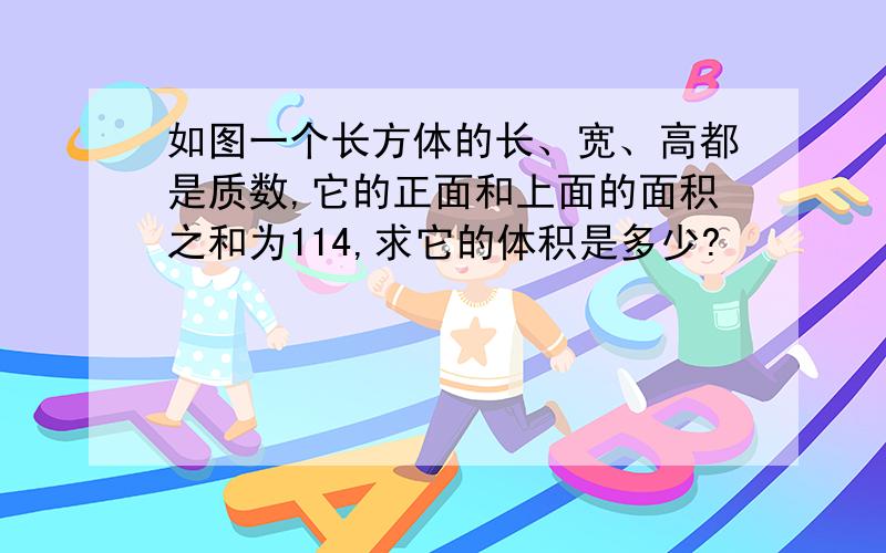 如图一个长方体的长、宽、高都是质数,它的正面和上面的面积之和为114,求它的体积是多少?