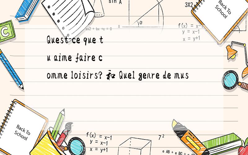 Quest-ce que tu aime faire comme loisirs?和 Quel genre de mus