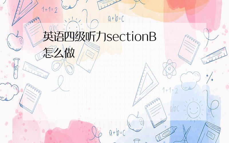 英语四级听力sectionB怎么做