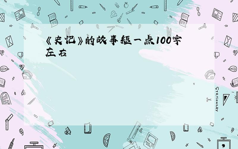 《史记》的故事短一点100字左右