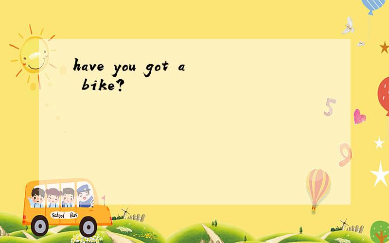 have you got a bike?