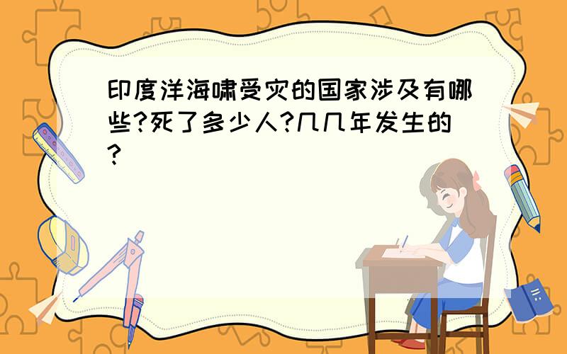 印度洋海啸受灾的国家涉及有哪些?死了多少人?几几年发生的?