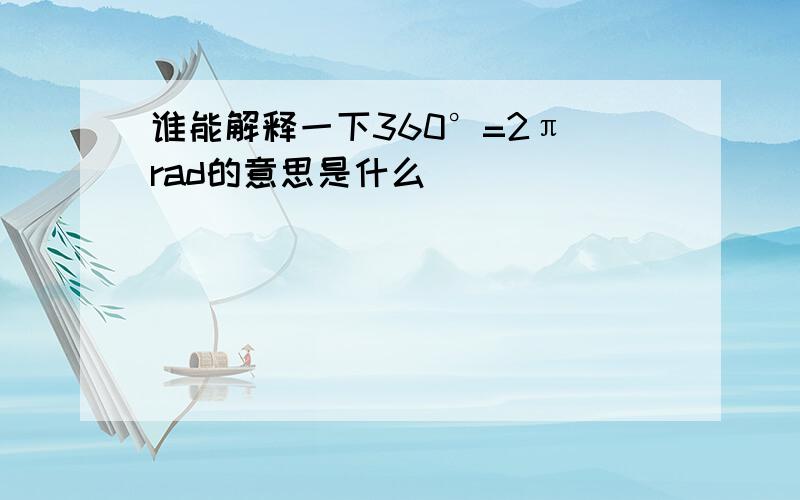 谁能解释一下360°=2π rad的意思是什么