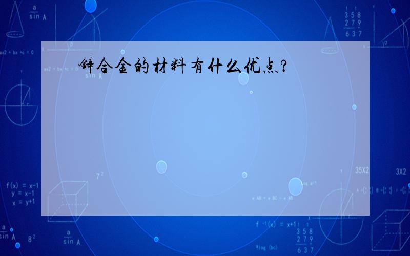 锌合金的材料有什么优点?