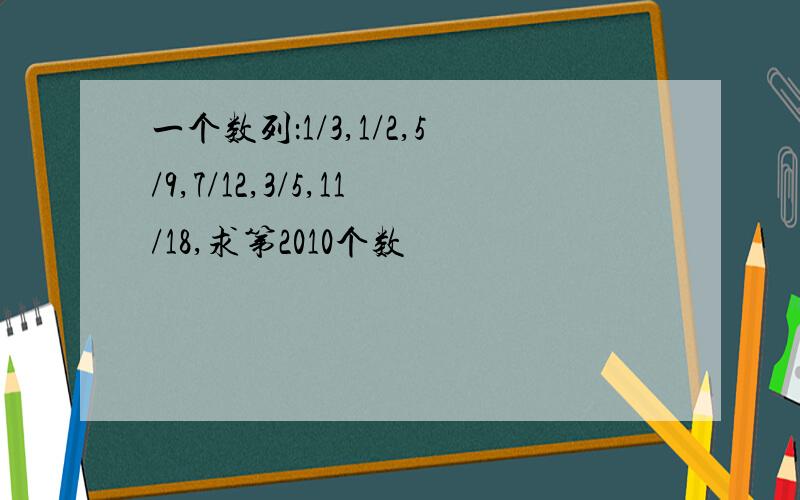 一个数列：1/3,1/2,5/9,7/12,3/5,11/18,求第2010个数