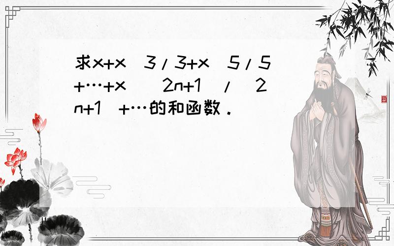 求x+x^3/3+x^5/5+…+x^(2n+1)/(2n+1)+…的和函数。