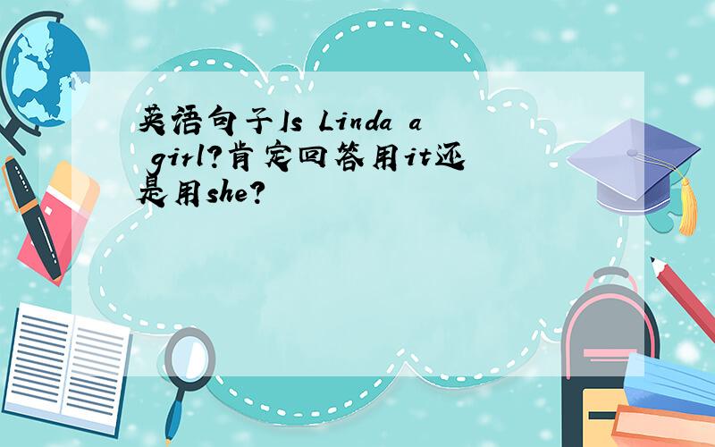 英语句子Is Linda a girl?肯定回答用it还是用she?