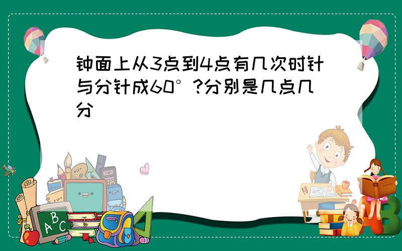 钟面上从3点到4点有几次时针与分针成60°?分别是几点几分