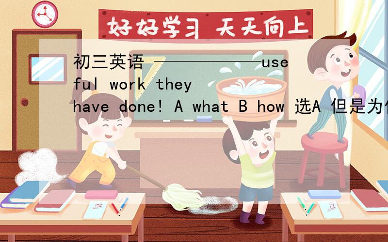 初三英语 ——————useful work they have done! A what B how 选A 但是为什么