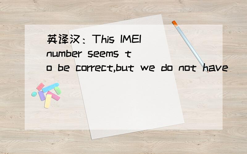 英译汉：This IMEI number seems to be correct,but we do not have