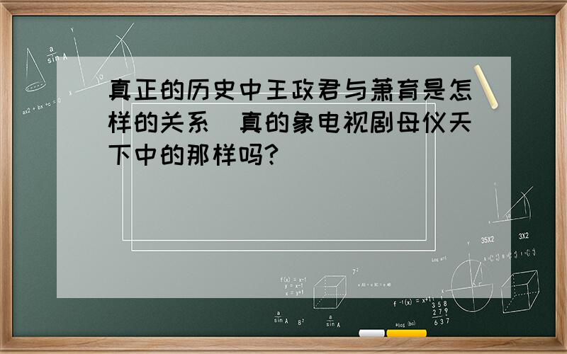 真正的历史中王政君与萧育是怎样的关系(真的象电视剧母仪天下中的那样吗?)