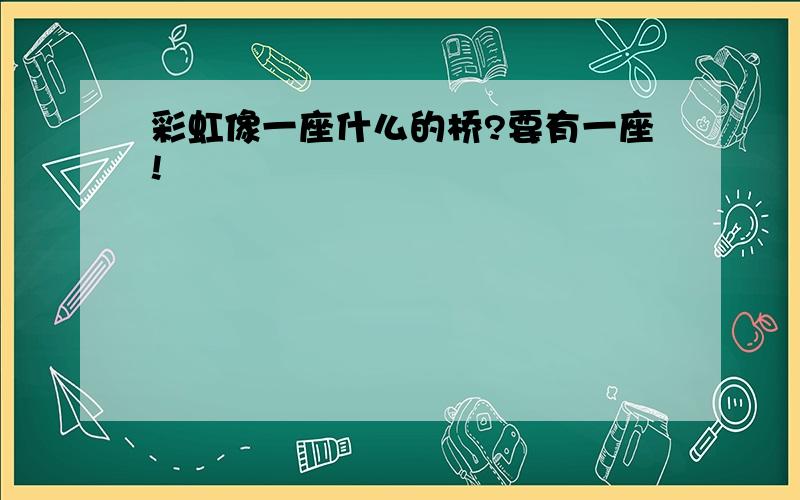 彩虹像一座什么的桥?要有一座!