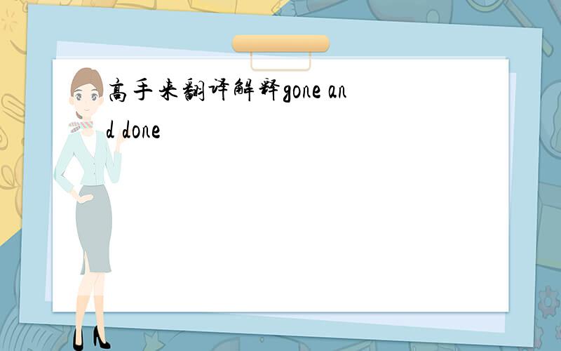 高手来翻译解释gone and done