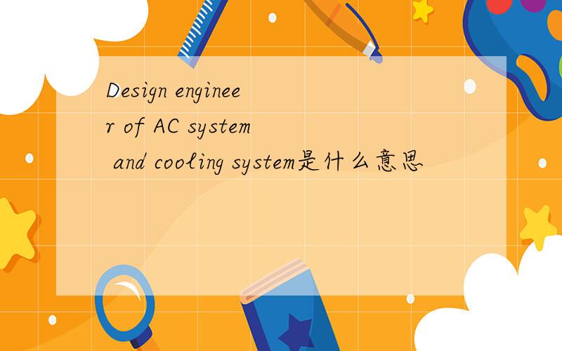 Design engineer of AC system and cooling system是什么意思