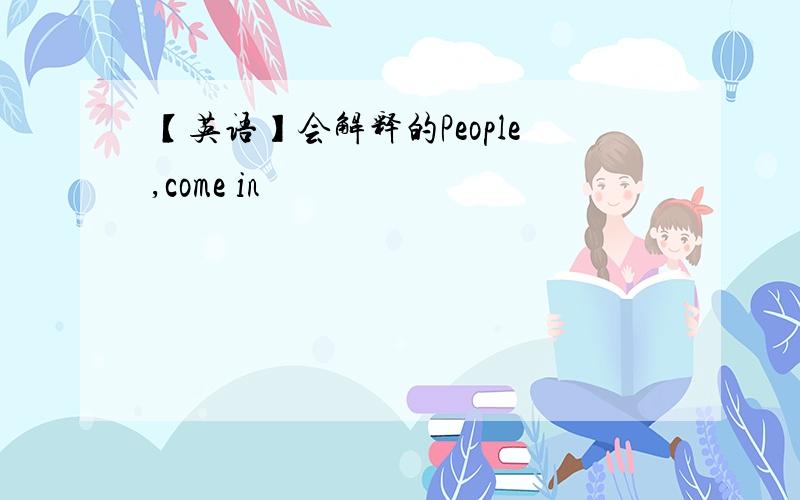 【英语】会解释的People,come in