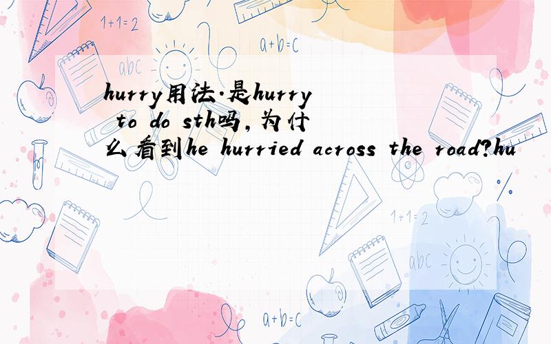 hurry用法.是hurry to do sth吗,为什么看到he hurried across the road?hu