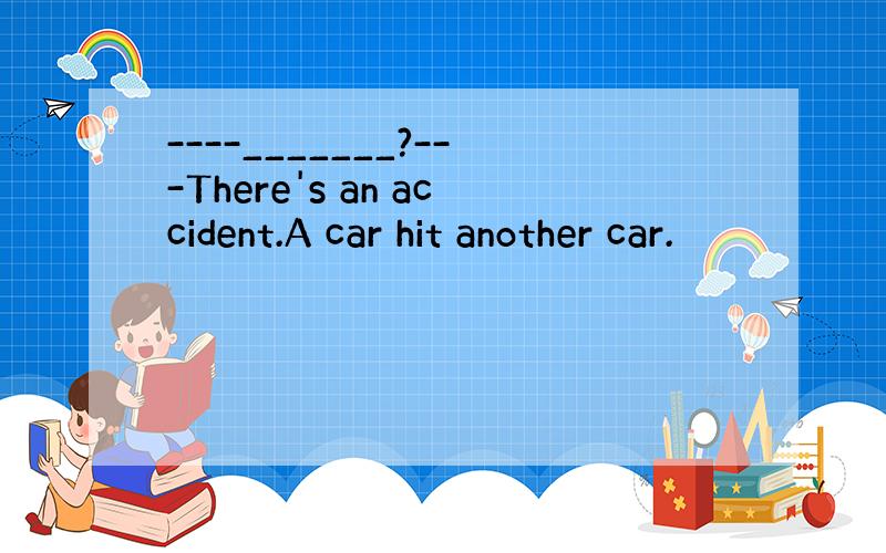 ----_______?---There's an accident.A car hit another car.