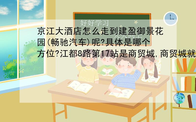 京江大酒店怎么走到建盈御景花园(畅驰汽车)呢?具体是哪个方位?江都8路第17站是商贸城,商贸城就是中闸吗?第一次去