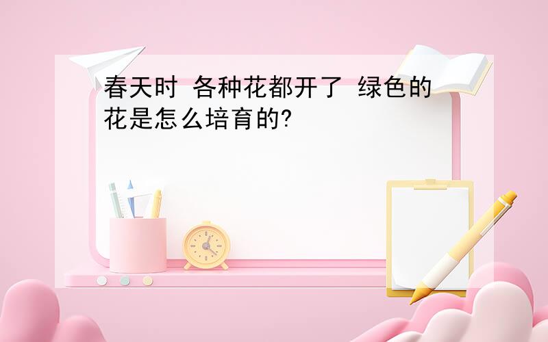 春天时 各种花都开了 绿色的花是怎么培育的?