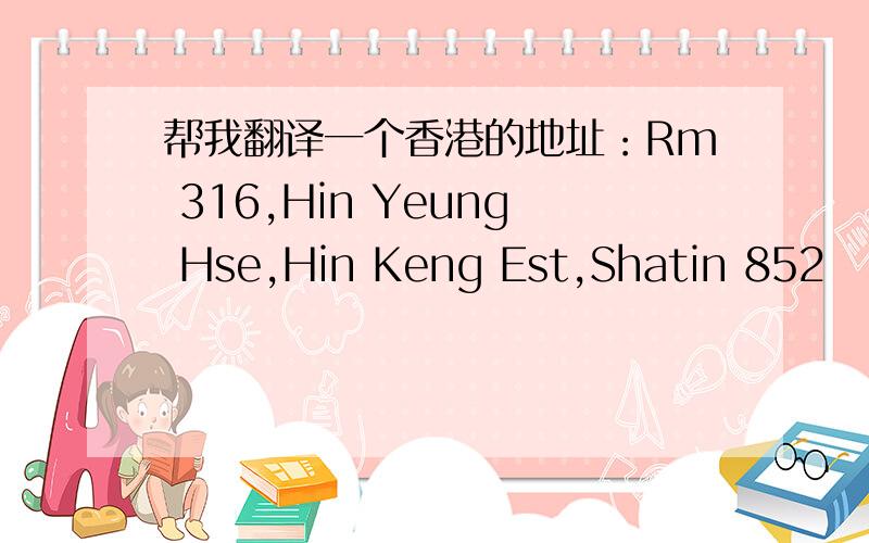 帮我翻译一个香港的地址：Rm 316,Hin Yeung Hse,Hin Keng Est,Shatin 852