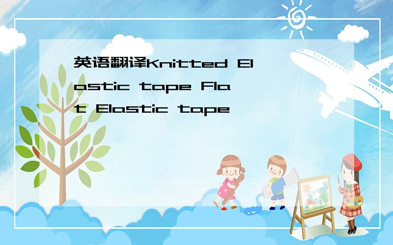 英语翻译Knitted Elastic tape Flat Elastic tape