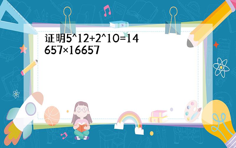 证明5^12+2^10=14657×16657