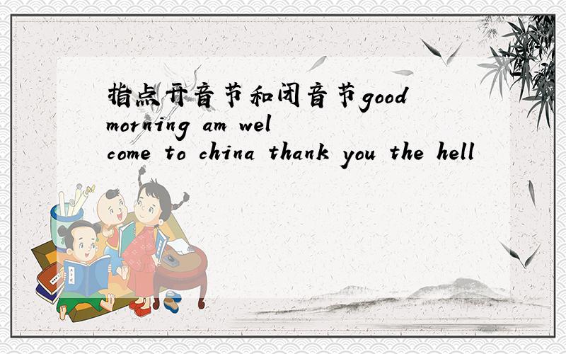 指点开音节和闭音节good morning am welcome to china thank you the hell