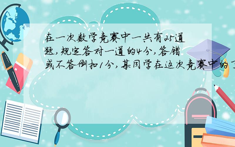 在一次数学竞赛中一共有25道题,规定答对一道的4分,答错或不答倒扣1分,某同学在这次竞赛中的了50分