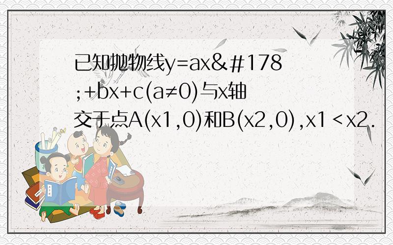 已知抛物线y=ax²+bx+c(a≠0)与x轴交于点A(x1,0)和B(x2,0),x1＜x2.