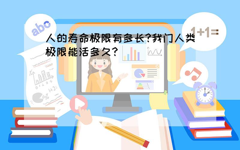 人的寿命极限有多长?我门人类极限能活多久?