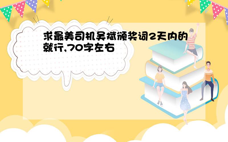 求最美司机吴斌颁奖词2天内的就行,70字左右