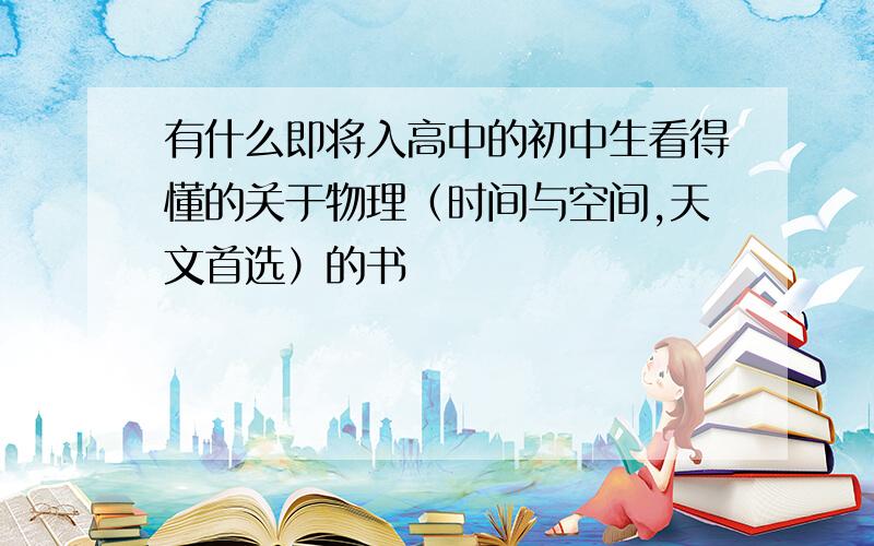 有什么即将入高中的初中生看得懂的关于物理（时间与空间,天文首选）的书